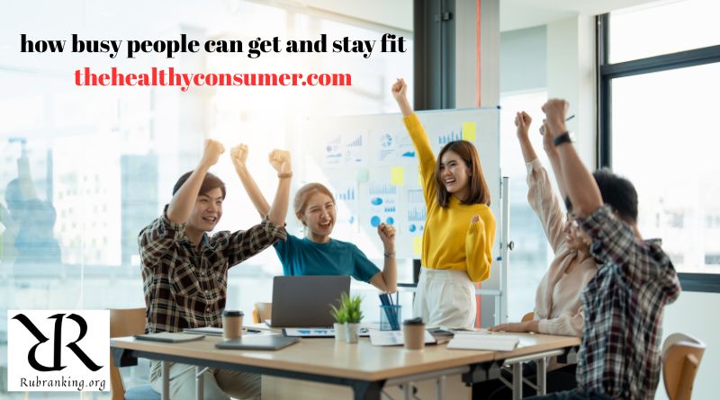 How Busy People Can Get and Stay Fit thehealthyconsumer.com